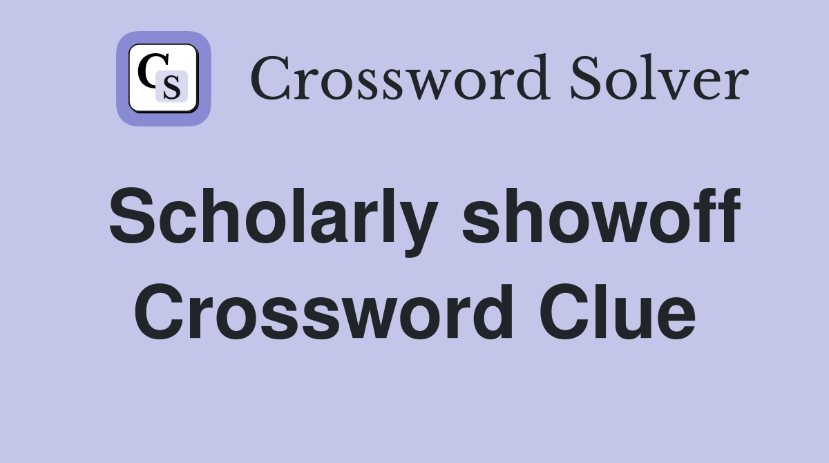 Scholarly showoff. Crossword Clue Answers Crossword Solver